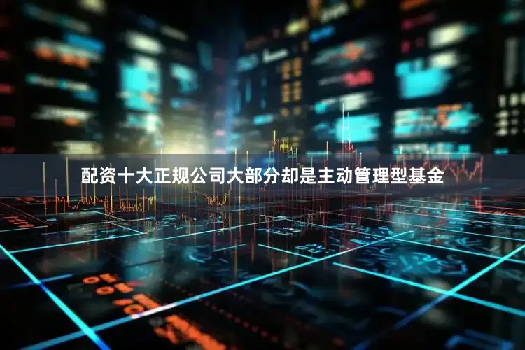 配资十大正规公司大部分却是主动管理型基金