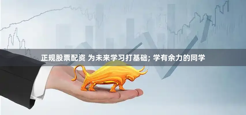 正规股票配资 为未来学习打基础; 学有余力的同学