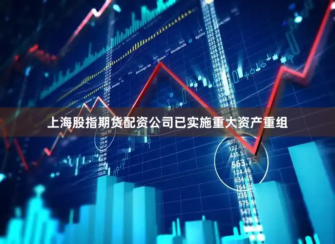 上海股指期货配资公司已实施重大资产重组