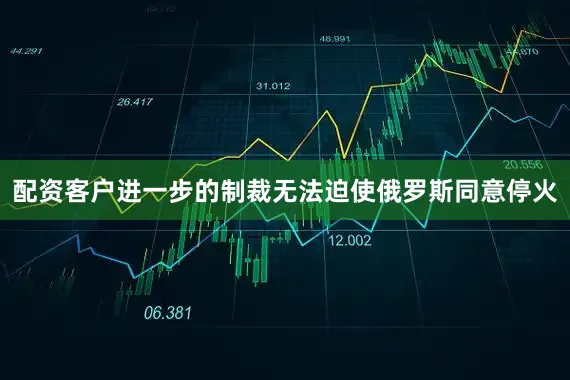 配资客户进一步的制裁无法迫使俄罗斯同意停火