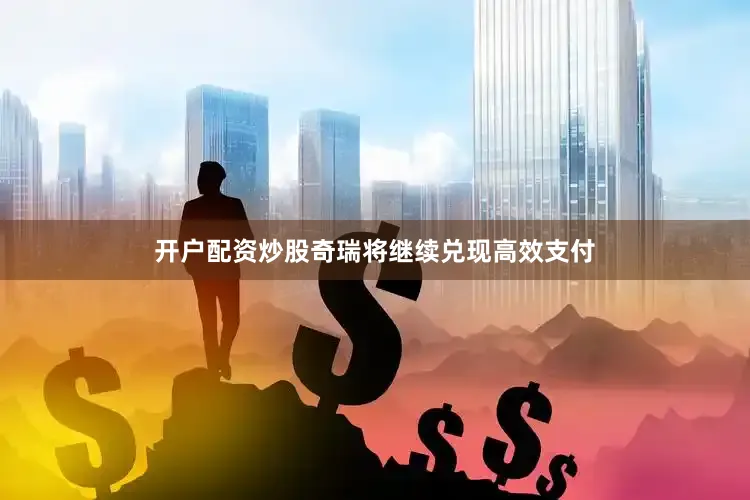 开户配资炒股奇瑞将继续兑现高效支付