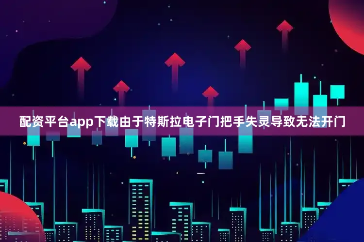 配资平台app下载由于特斯拉电子门把手失灵导致无法开门