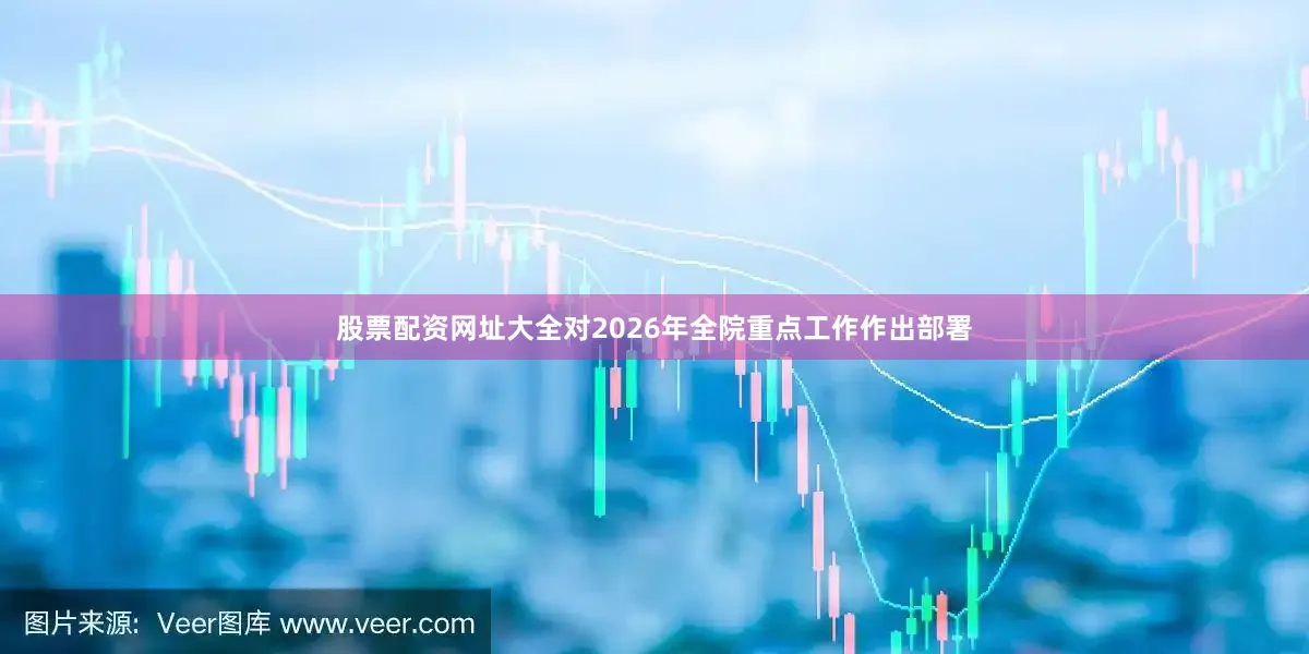 股票配资网址大全对2026年全院重点工作作出部署