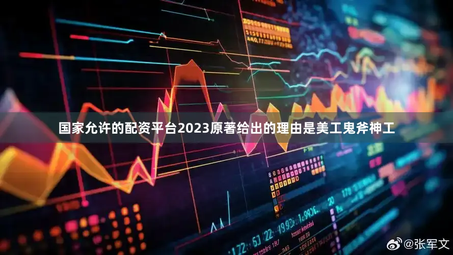 国家允许的配资平台2023原著给出的理由是美工鬼斧神工